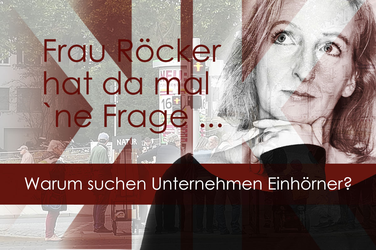 Frau Röcker hat da mal ’ne Frage: Warum suchen Unternehmen Einhörner?
