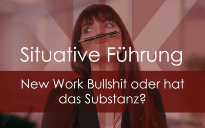 Situative Führung – New Work Bullshit oder hat das Substanz?