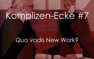 Komplizen-Ecke #7 – Quo vadis New Work?